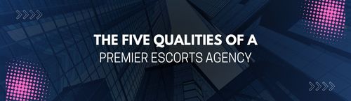5 Qualities of a Premier Escorts Agency